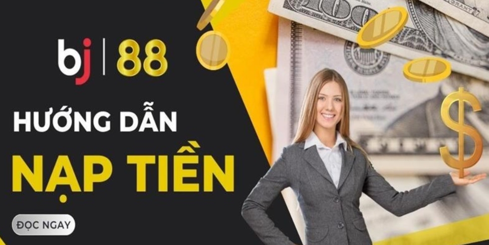 Thành viên mới sẽ thực hiện nạp tiền Bj88 như thế nào?