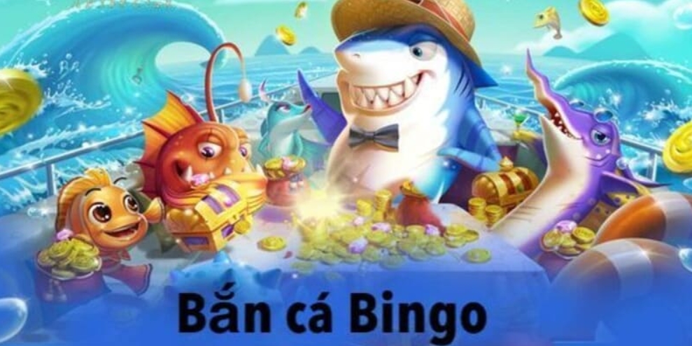 Tổng quát sơ lược về bắn cá bingo